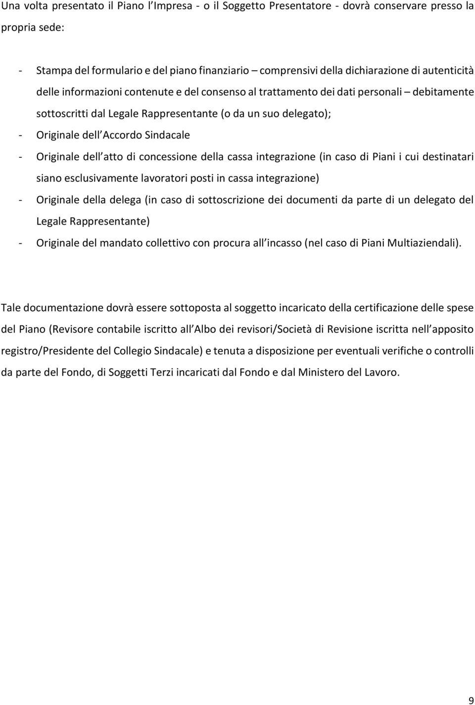 - Originale dell atto di concessione della cassa integrazione (in caso di Piani i cui destinatari siano esclusivamente lavoratori posti in cassa integrazione) - Originale della delega (in caso di