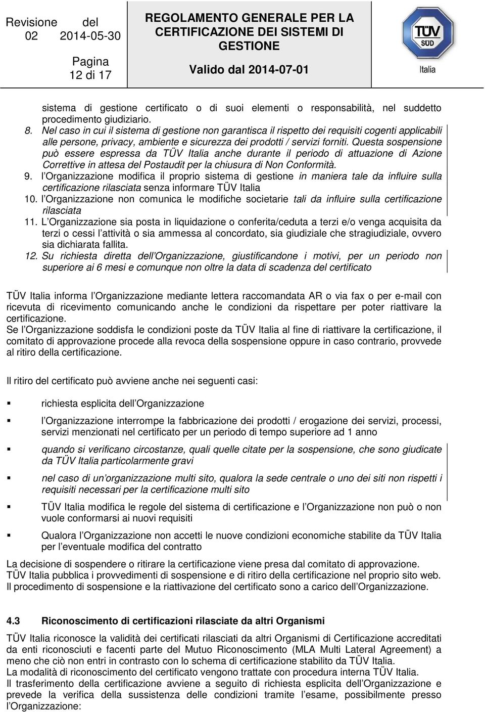 Questa sospensione può essere espressa da TÜV Italia anche durante il periodo di attuazione di Azione Correttive in attesa del Postaudit per la chiusura di Non Conformità. 9.