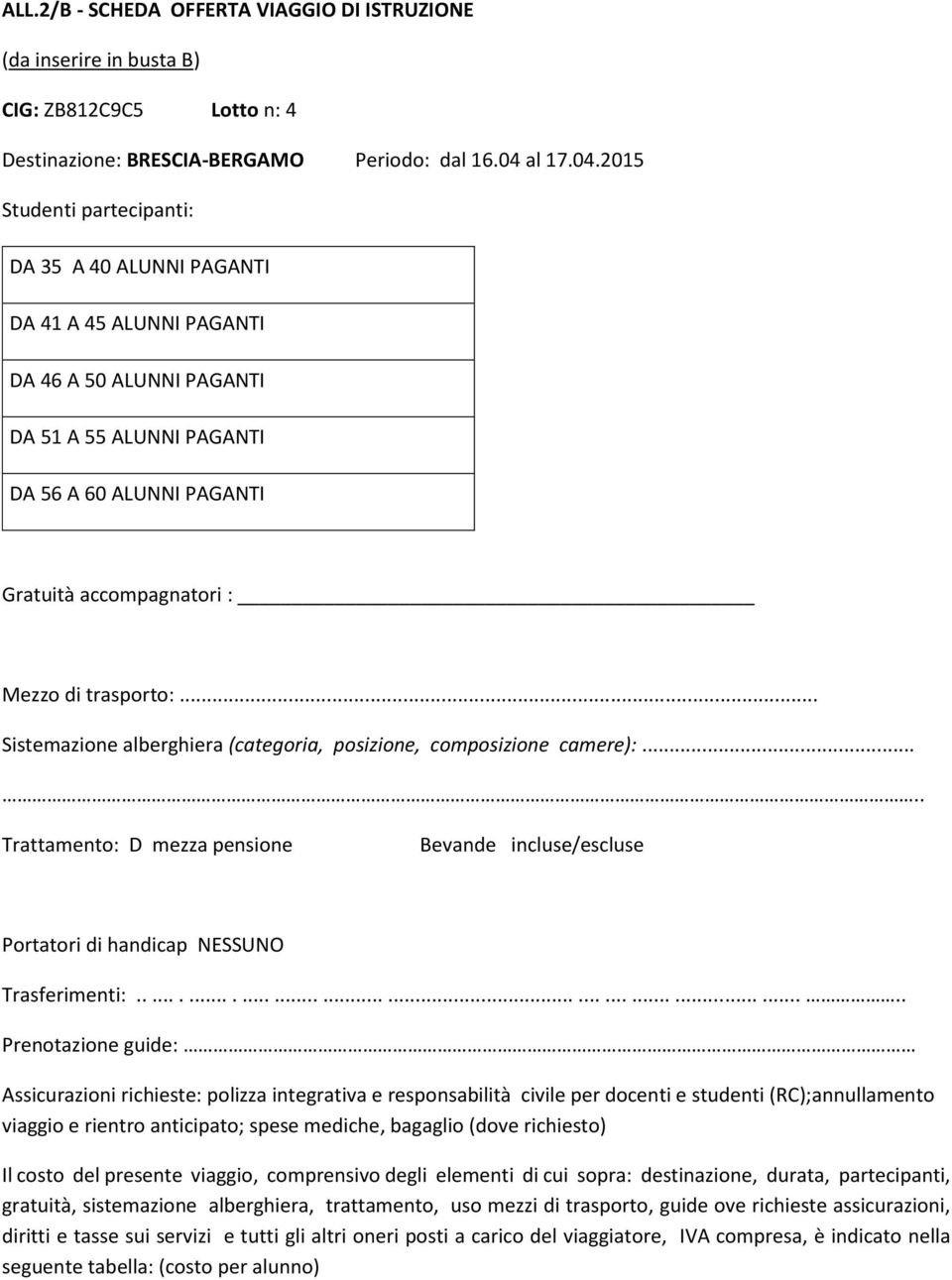 2015 Studenti partecipanti: DA 35 A 40 ALUNNI PAGANTI DA 41 A 45 ALUNNI PAGANTI DA 46 A 50 ALUNNI PAGANTI DA 51 A 55 ALUNNI PAGANTI DA 56 A 60 ALUNNI PAGANTI Gratuità accompagnatori : Mezzo di