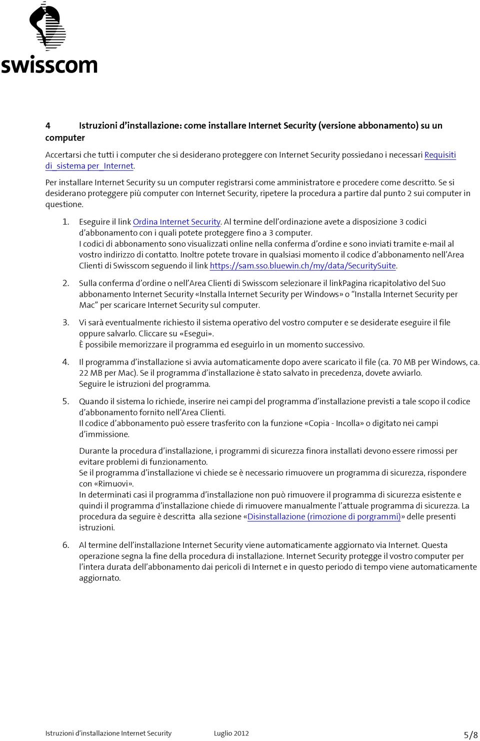 Se si desiderano proteggere più computer con Internet Security, ripetere la procedura a partire dal punto 2 sui computer in questione. 1. Eseguire il link Ordina Internet Security.