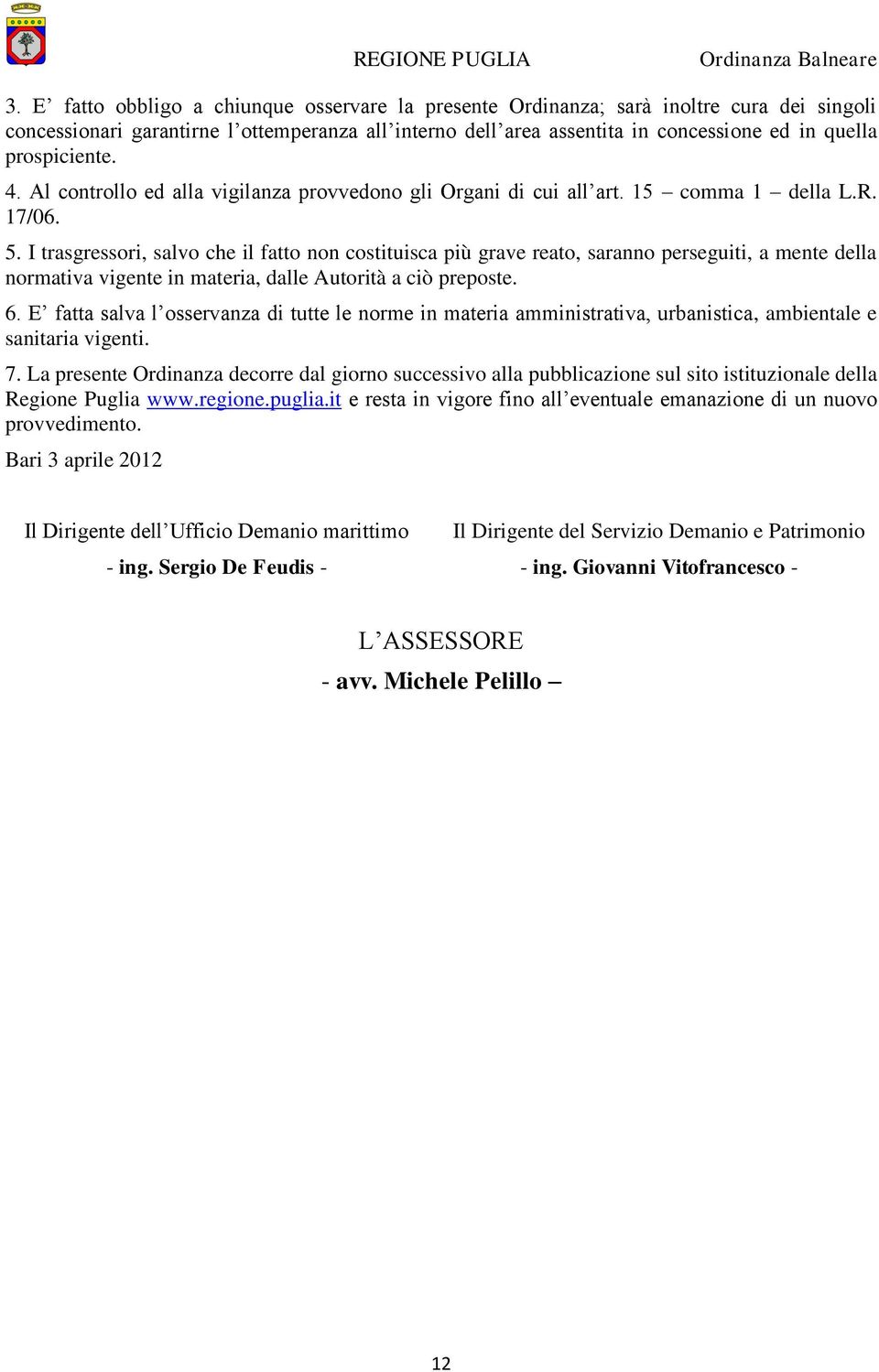 I trasgressori, salvo che il fatto non costituisca più grave reato, saranno perseguiti, a mente della normativa vigente in materia, dalle Autorità a ciò preposte. 6.