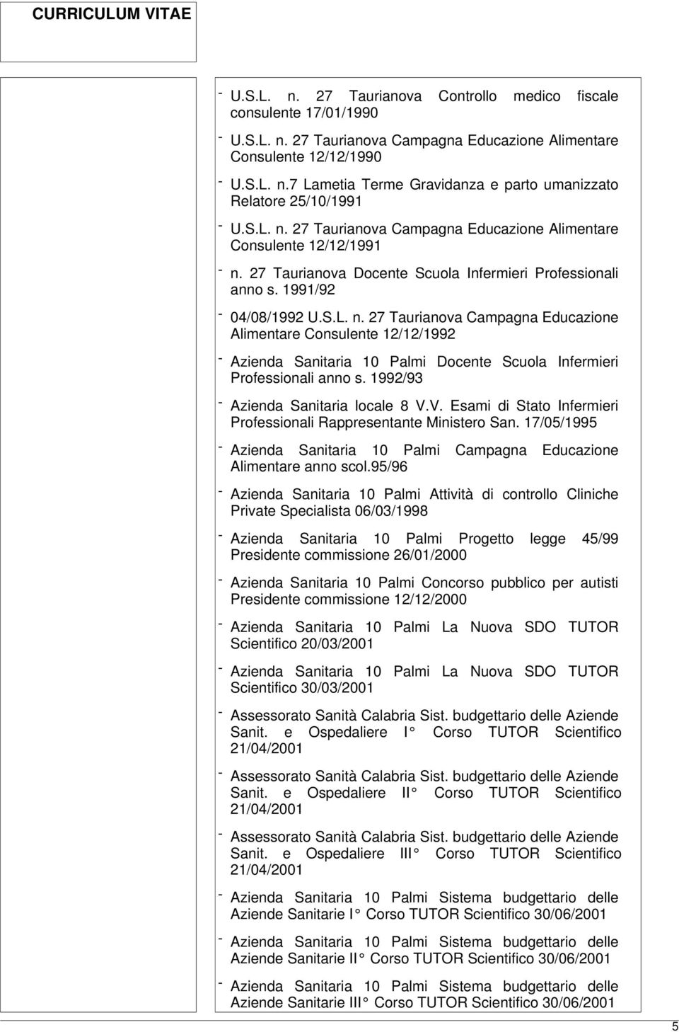 1992/93 - Azienda Sanitaria locale 8 V.V. Esami di Stato Infermieri Professionali Rappresentante Ministero San. 17/05/1995 - Azienda Sanitaria 10 Palmi Campagna Educazione Alimentare anno scol.