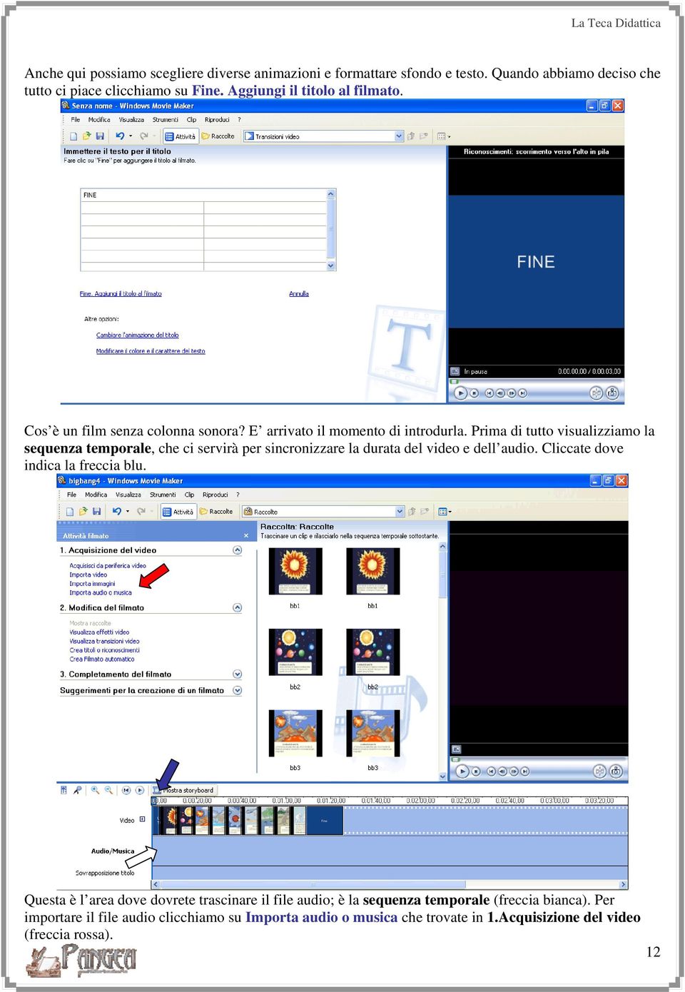 Prima di tutto visualizziamo la sequenza temporale, che ci servirà per sincronizzare la durata del video e dell audio. Cliccate dove indica la freccia blu.