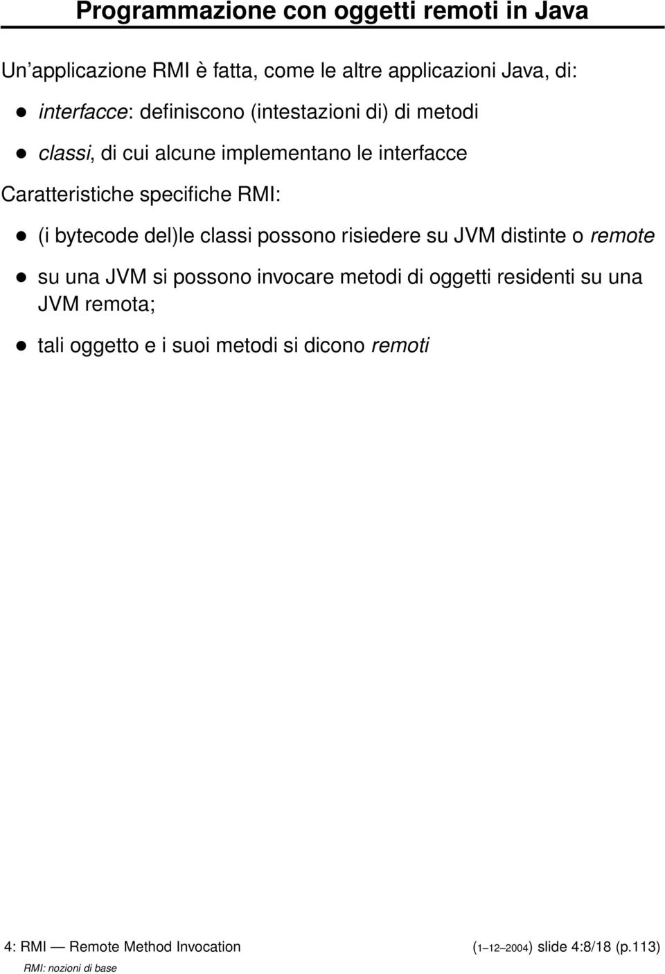 specifiche RMI: (i bytecode del)le classi possono risiedere su JVM distinte o remote su una JVM si possono invocare