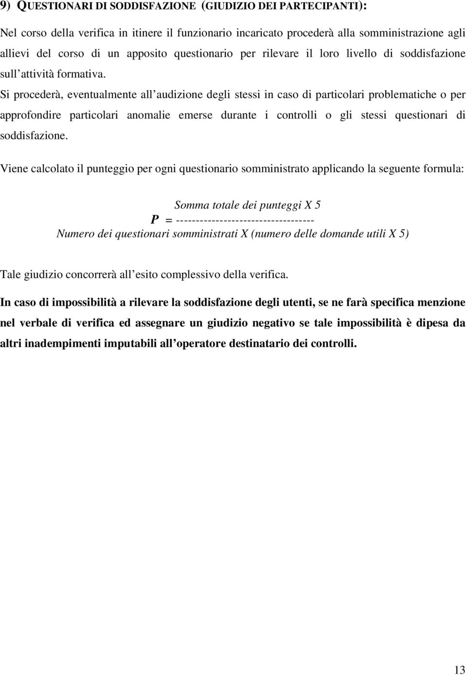 Si procederà, eventualmente all audizione degli stessi in caso di particolari problematiche o per approfondire particolari anomalie emerse durante i controlli o gli stessi questionari di