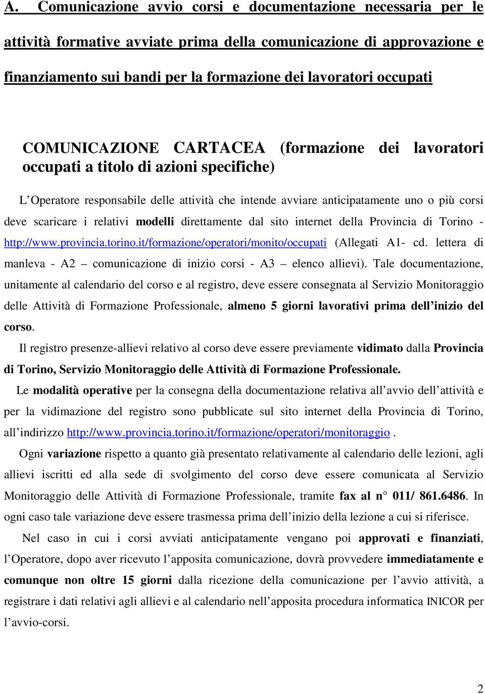 scaricare i relativi modelli direttamente dal sito internet della Provincia di Torino - http://www.provincia.torino.it/formazione/operatori/monito/occupati (Allegati A1- cd.
