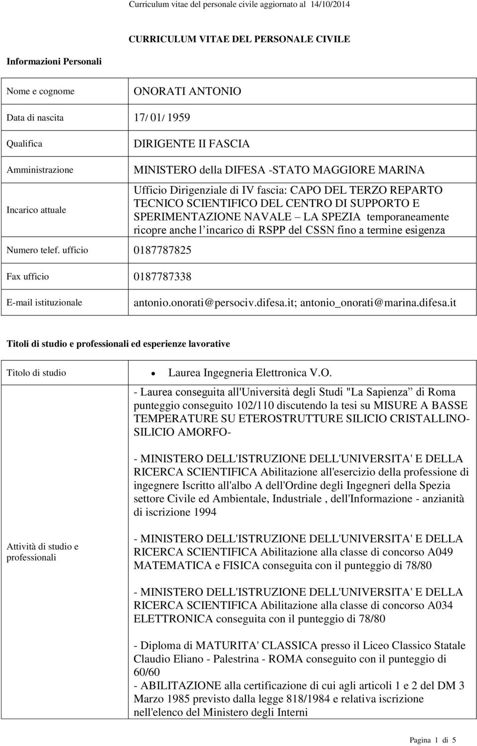 SPERIMENTAZIONE NAVALE LA SPEZIA temporaneamente ricopre anche l incarico di RSPP del CSSN fino a termine esigenza E-mail istituzionale antonio.onorati@persociv.difesa.it; antonio_onorati@marina.