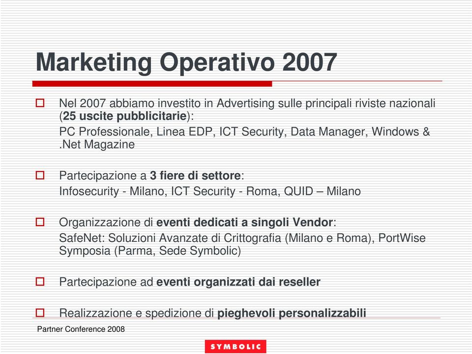 Net Magazine Partecipazione a 3 fiere di settore: Infosecurity - Milano, ICT Security - Roma, QUID Milano Organizzazione di eventi dedicati