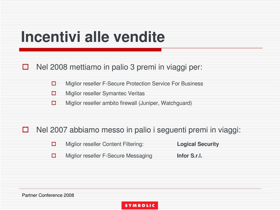 ambito firewall (Juniper, Watchguard) Nel 2007 abbiamo messo in palio i seguenti premi in