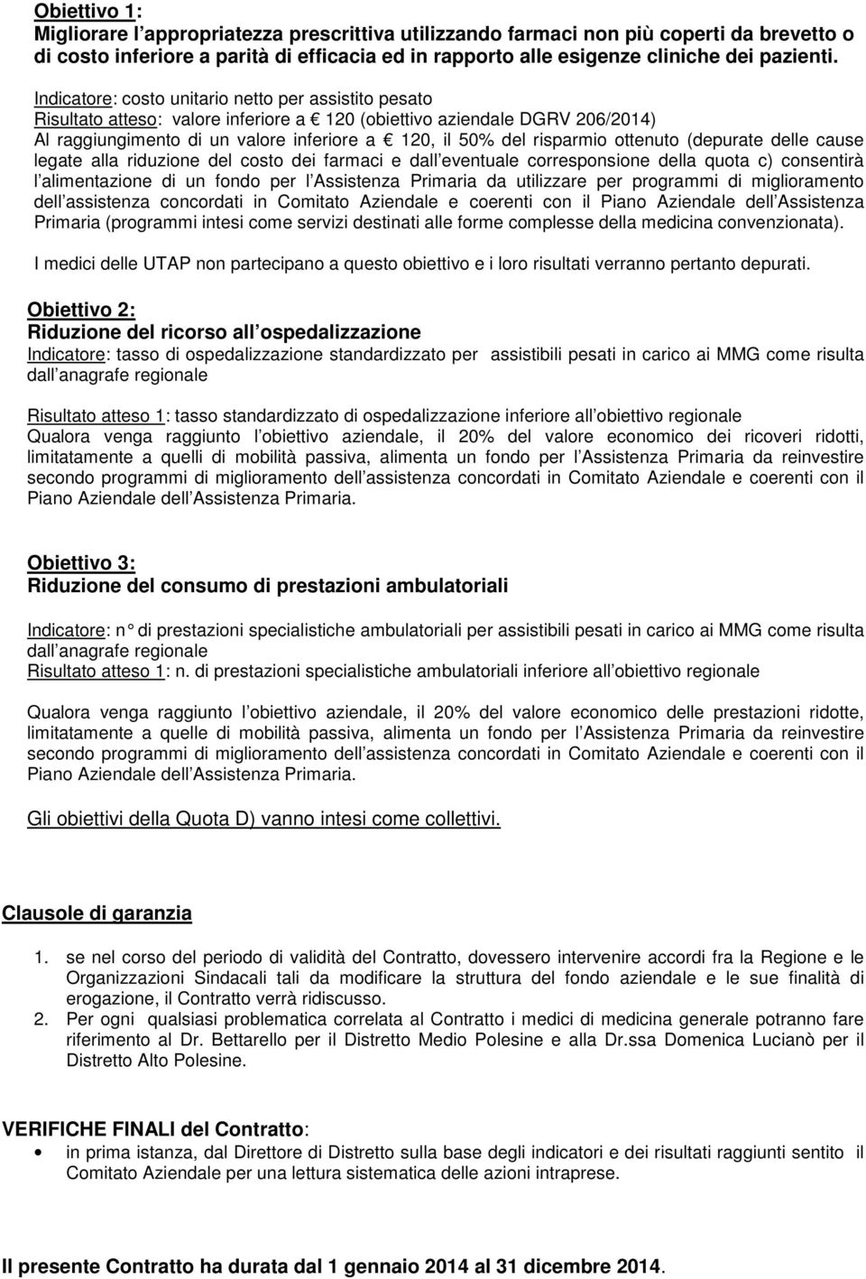 ottenuto (depurate delle cause legate alla riduzione del costo dei farmaci e dall eventuale corresponsione della quota c) consentirà l alimentazione di un fondo per l Assistenza Primaria da