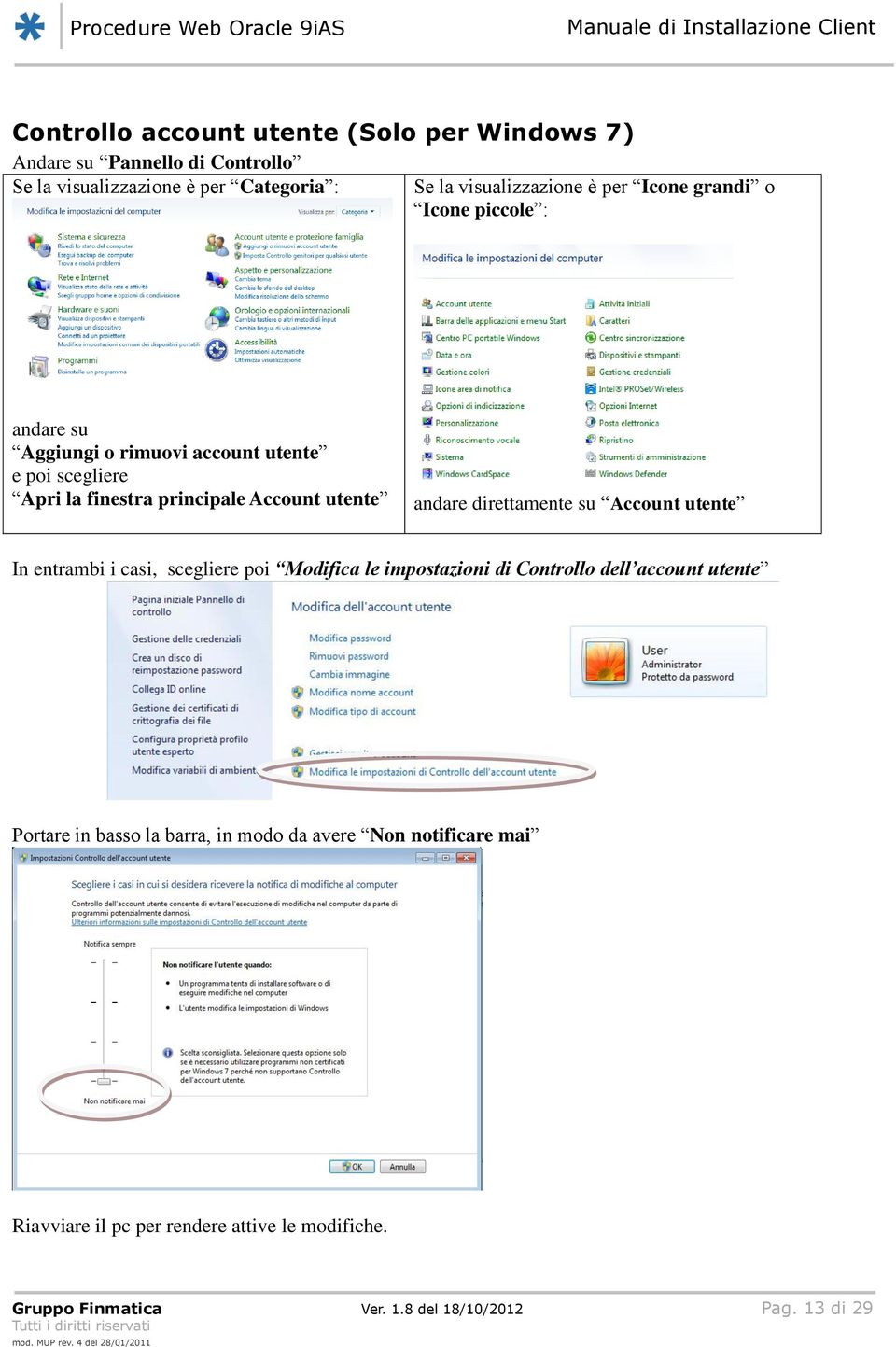 andare direttamente su Account utente In entrambi i casi, scegliere poi Modifica le impostazioni di Controllo dell account utente Portare