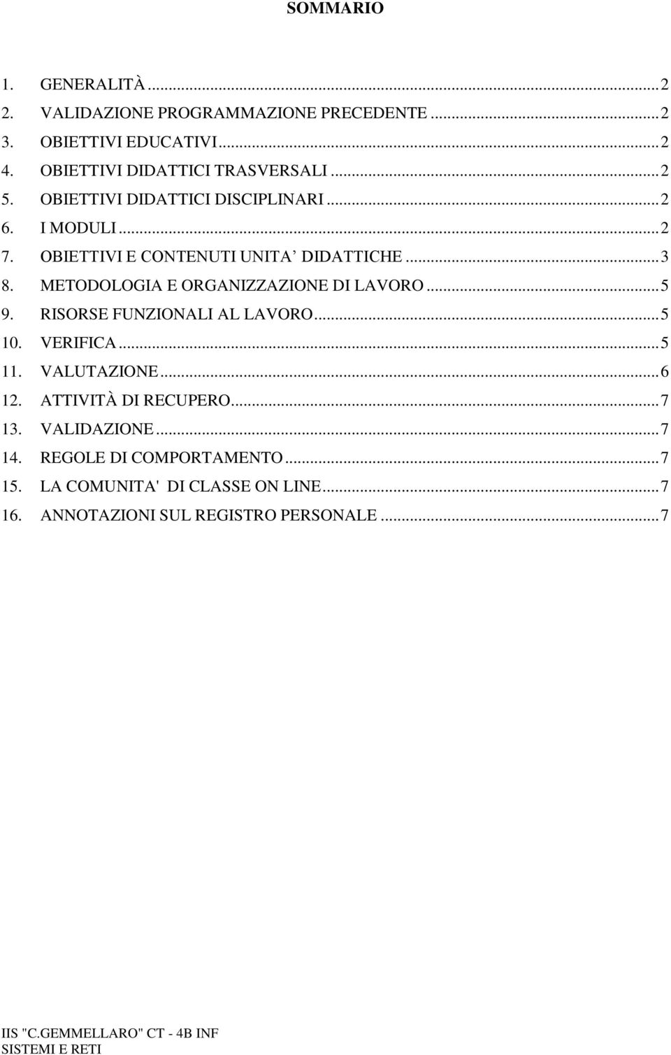 .. 5 9. RISORSE FUNZIONALI AL LAVORO... 5 10. VERIFICA... 5 11. VALUTAZIONE... 6 12. ATTIVITÀ DI RECUPERO... 7 13. VALIDAZIONE... 7 14.