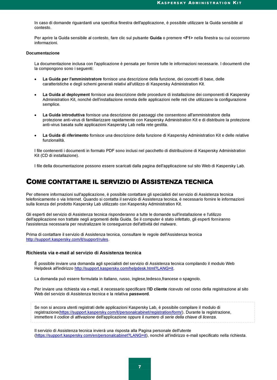 Documentazione La documentazione inclusa con l'applicazione è pensata per fornire tutte le informazioni necessarie.