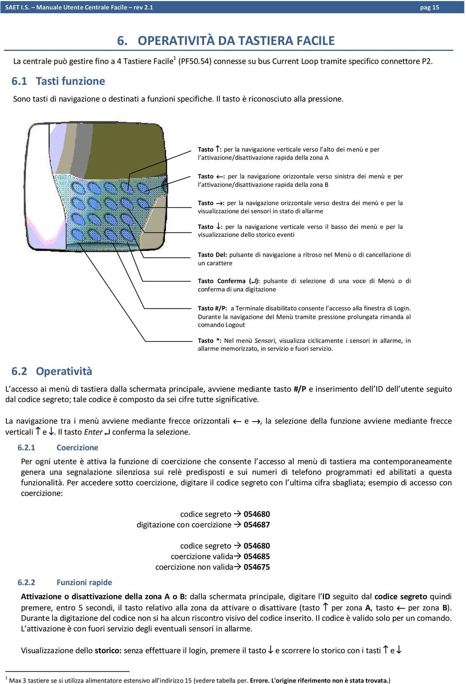 Tasto : per la navigazione verticale verso l alto dei menù e per l attivazione/disattivazione rapida della zona A Tasto : per la navigazione orizzontale verso sinistra dei menù e per l