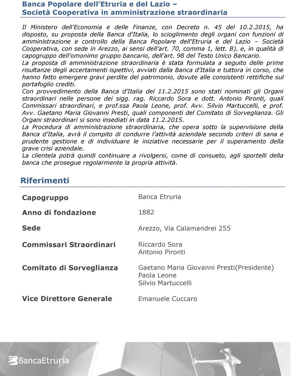 sede in Arezzo, ai sensi dell art. 70, comma 1, lett. B), e, in qualità di capogruppo dell omonimo gruppo bancario, dell art. 98 del Testo Unico Bancario.