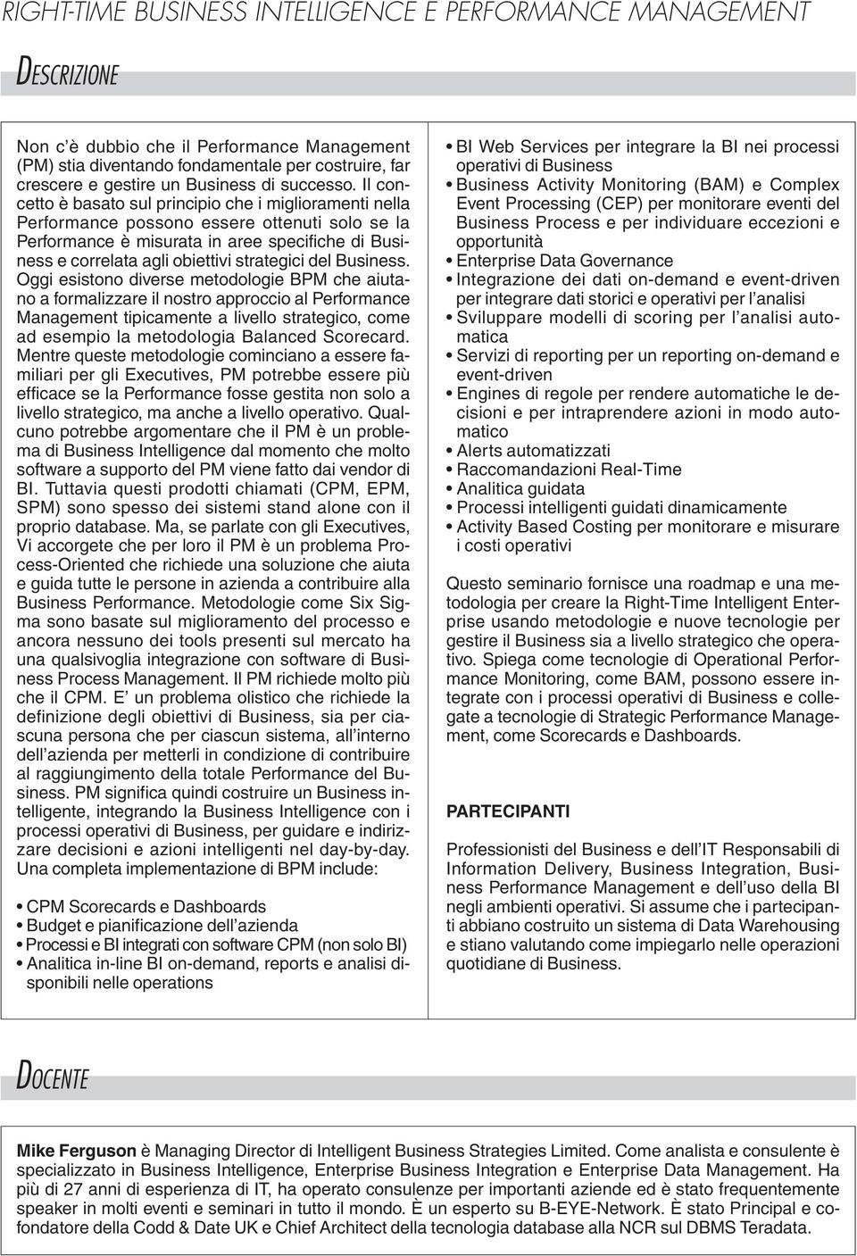 Il concetto è basato sul principio che i miglioramenti nella Performance possono essere ottenuti solo se la Performance è misurata in aree specifiche di Business e correlata agli obiettivi strategici