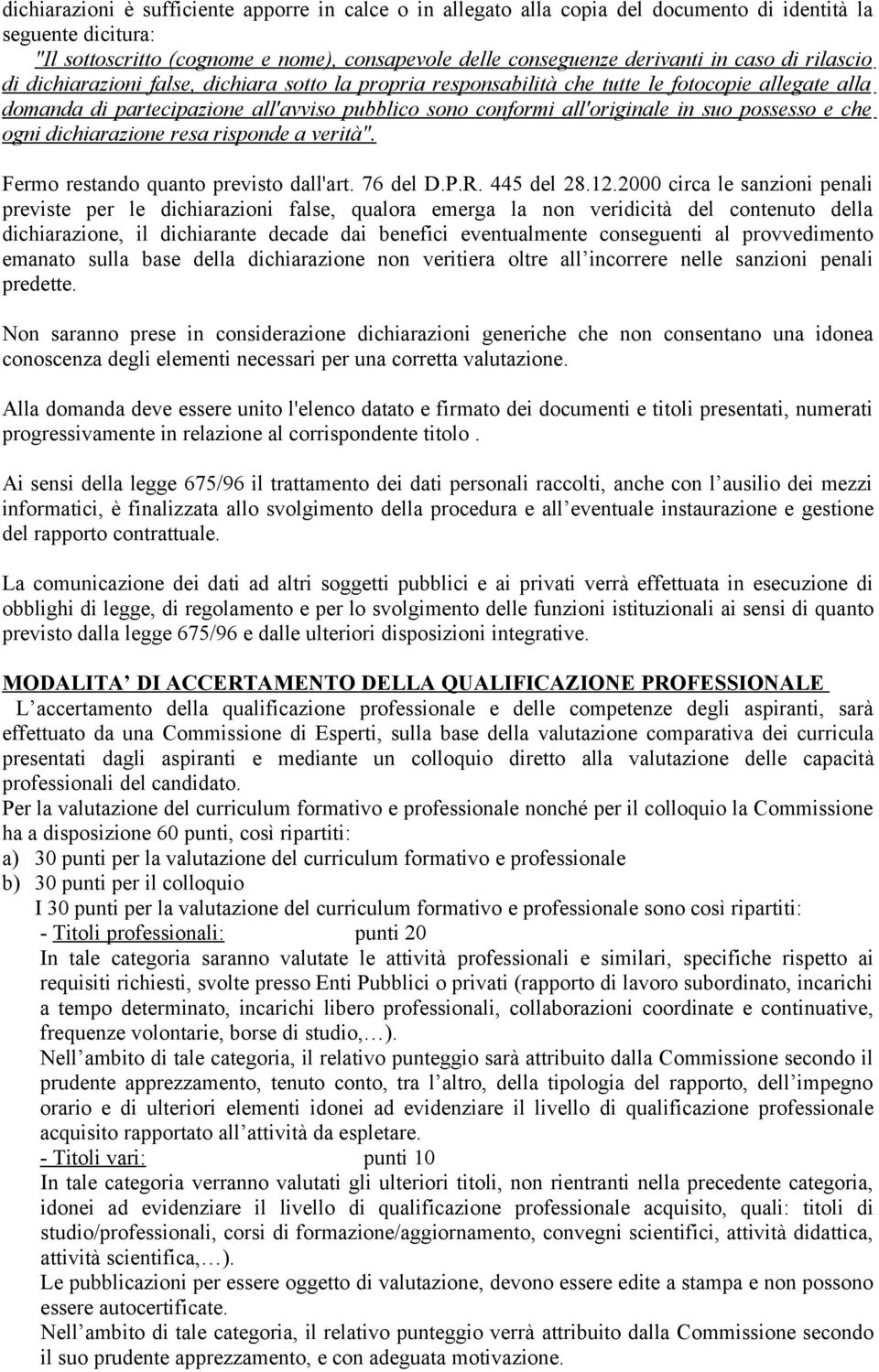 possesso e che ogni dichiarazione resa risponde a verità". Fermo restando quanto previsto dall'art. 76 del D.P.R. 445 del 28.12.