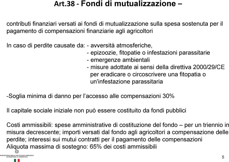 fitopatia o un'infestazione parassitaria -Soglia minima di danno per l accesso alle compensazioni 30% Il capitale sociale iniziale non può essere costituito da fondi pubblici Costi ammissibili: spese