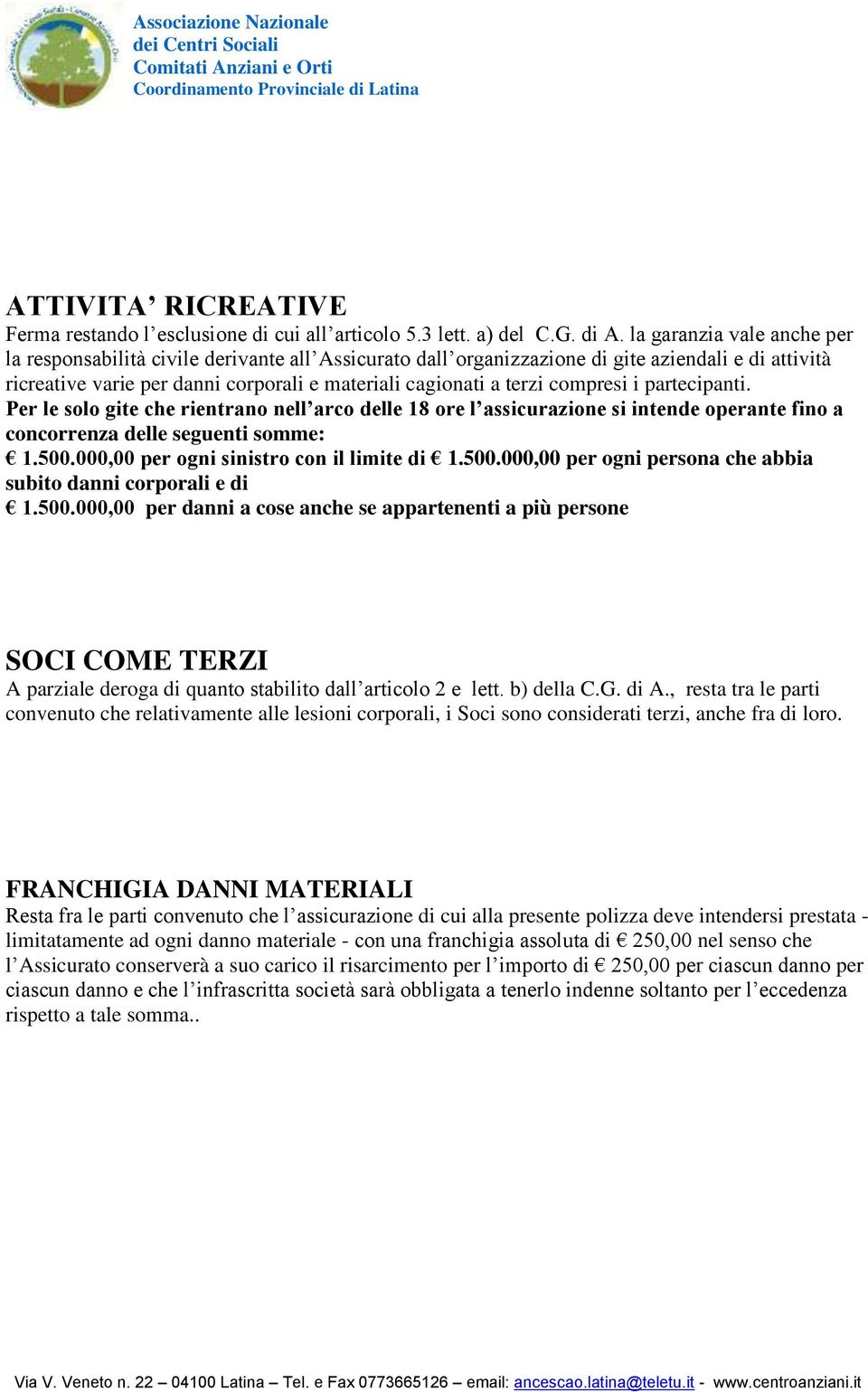 compresi i partecipanti. Per le solo gite che rientrano nell arco delle 18 ore l assicurazione si intende operante fino a concorrenza delle seguenti somme: 1.500.