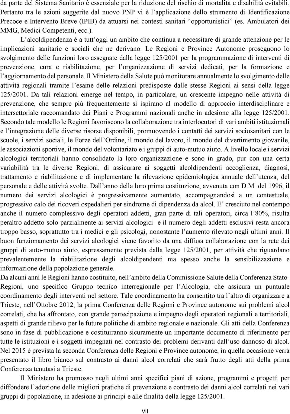 Ambulatori dei MMG, Medici Competenti, ecc.). L alcoldipendenza è a tutt oggi un ambito che continua a necessitare di grande attenzione per le implicazioni sanitarie e sociali che ne derivano.