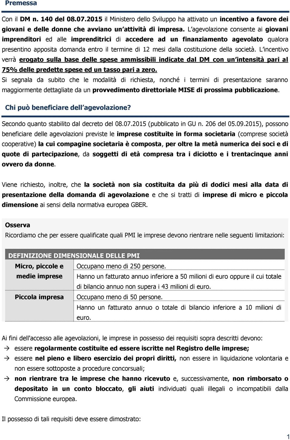 della società. L incentivo verrà erogato sulla base delle spese ammissibili indicate dal DM con un intensità pari al 75% delle predette spese ed un tasso pari a zero.