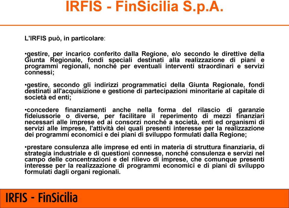 regionali, nonché per eventuali interventi straordinari e servizi connessi; gestire, secondo gli indirizzi programmatici della Giunta Regionale, fondi destinati all'acquisizione e gestione di