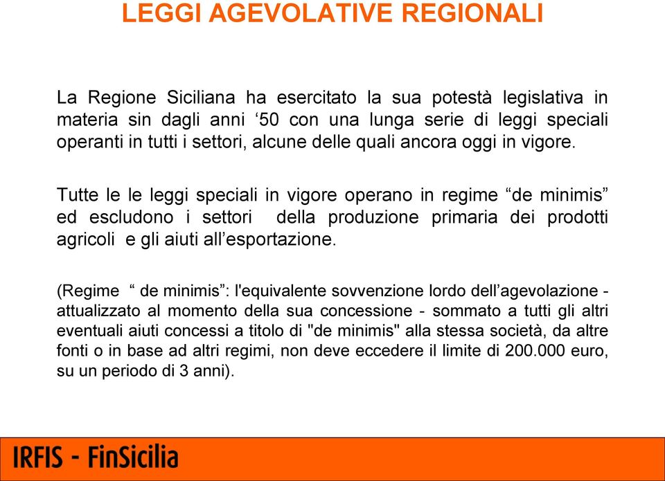 Tutte le le leggi speciali in vigore operano in regime de minimis ed escludono i settori della produzione primaria dei prodotti agricoli e gli aiuti all esportazione.