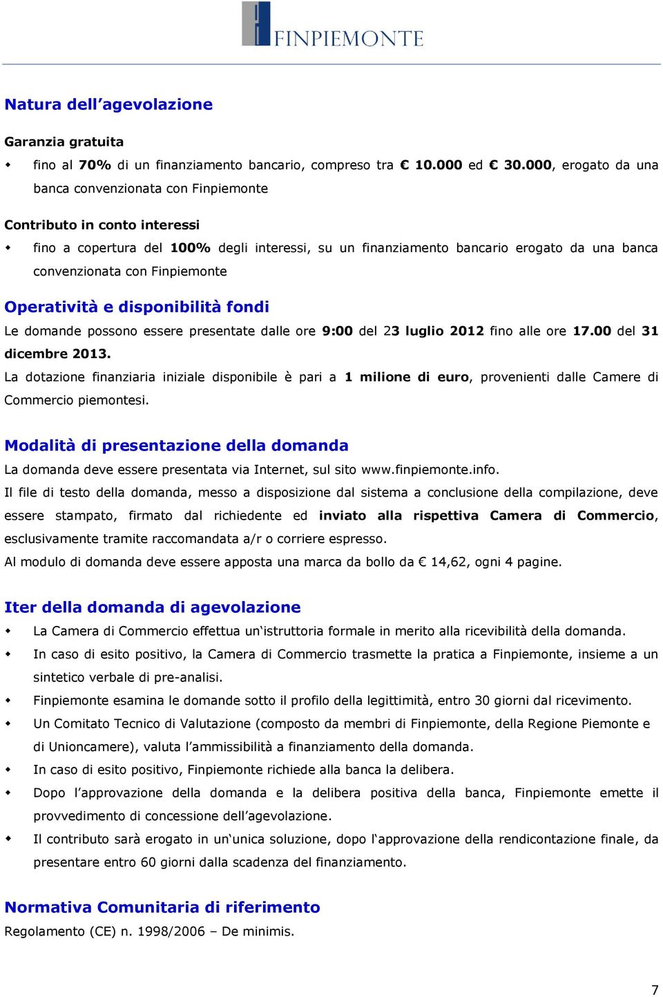 Finpiemonte Operatività e disponibilità fondi Le domande possono essere presentate dalle ore 9:00 del 23 luglio 2012 fino alle ore 17.00 del 31 dicembre 2013.