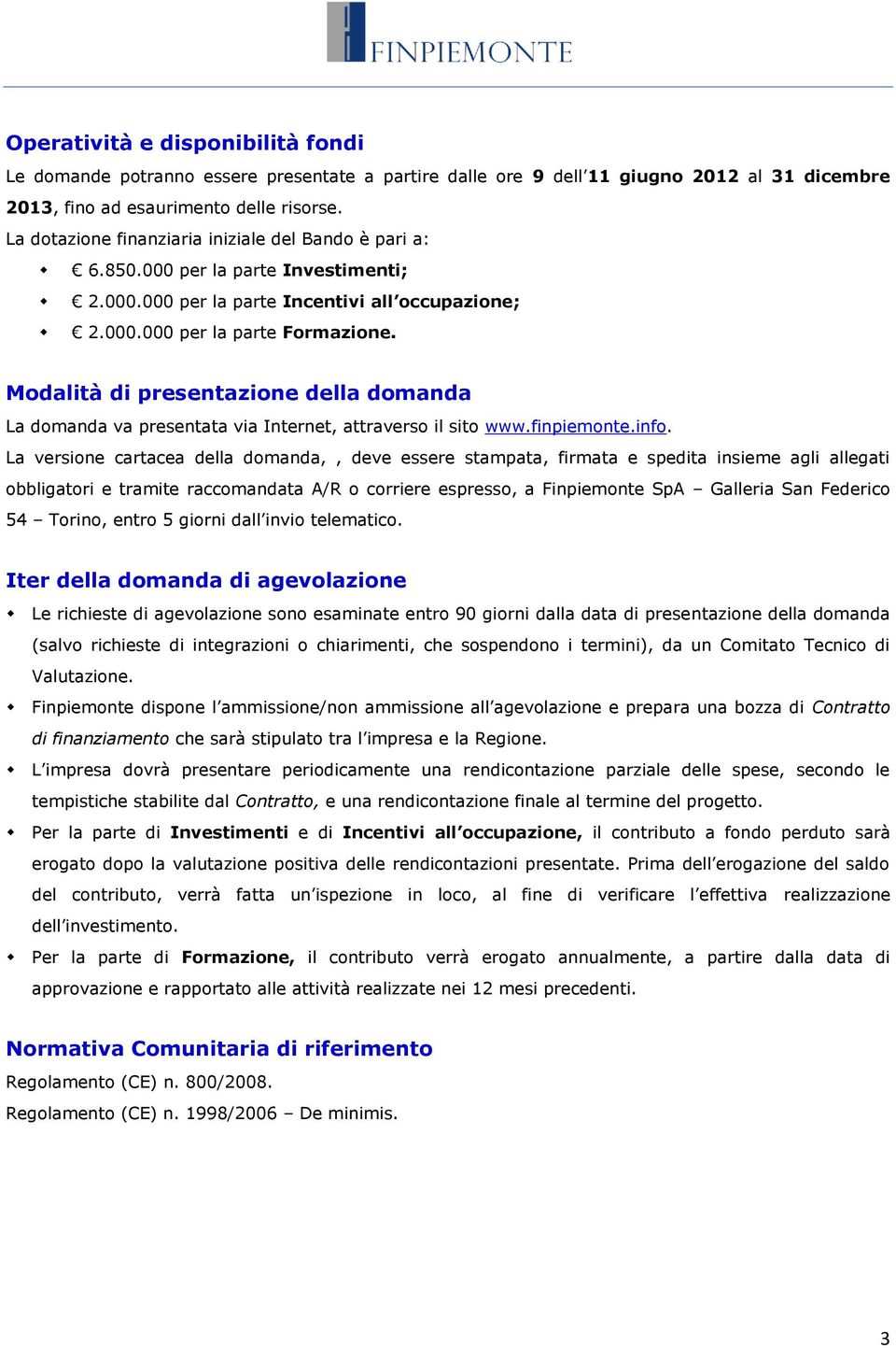 Modalità di presentazione della domanda La domanda va presentata via Internet, attraverso il sito www.finpiemonte.info.