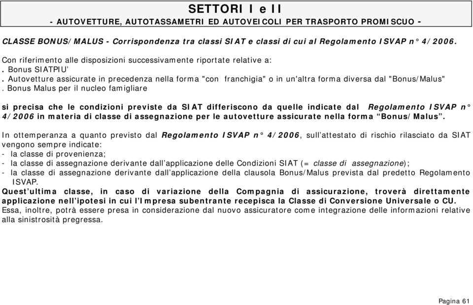 Bonus Malus per il nucleo famigliare si precisa che le condizioni previste da SIAT differiscono da quelle indicate dal Regolamento ISVAP n 4/2006 in materia di classe di assegnazione per le