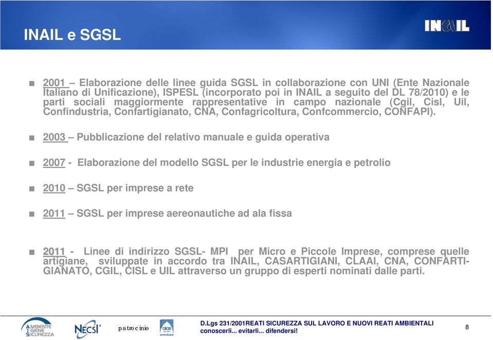 2003 Pubblicazione del relativo manuale e guida operativa 2007 - Elaborazione del modello SGSL per le industrie energia e petrolio 2010 SGSL per imprese a rete 2011 SGSL per imprese aereonautiche