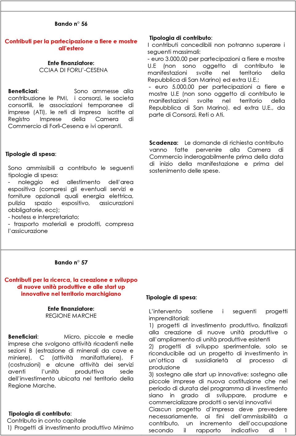 000,00 per partecipazioni a fiere e mostre U.E (non sono oggetto di contributo le manifestazioni svolte nel territorio della Repubblica di San Marino) ed extra U.E.; - euro 5.