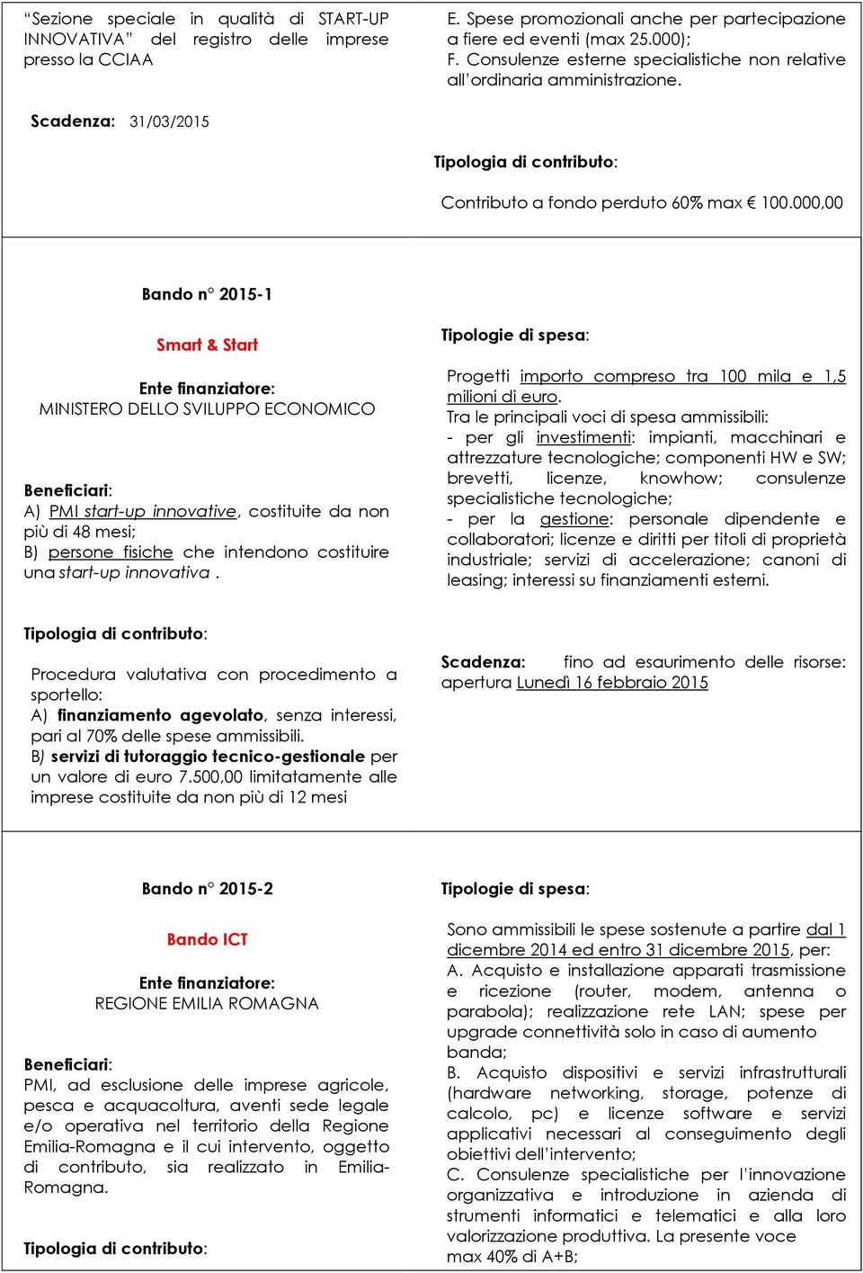 000,00 Bando n 2015-1 Smart & Start MINISTERO DELLO SVILUPPO ECONOMICO A) PMI start-up innovative, costituite da non più di 48 mesi; B) persone fisiche che intendono costituire una start-up