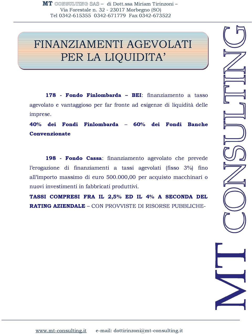 40% dei Fondi Finlombarda 60% dei Fondi Banche Convenzionate 198 - Fondo Cassa: finanziamento agevolato che prevede l erogazione di