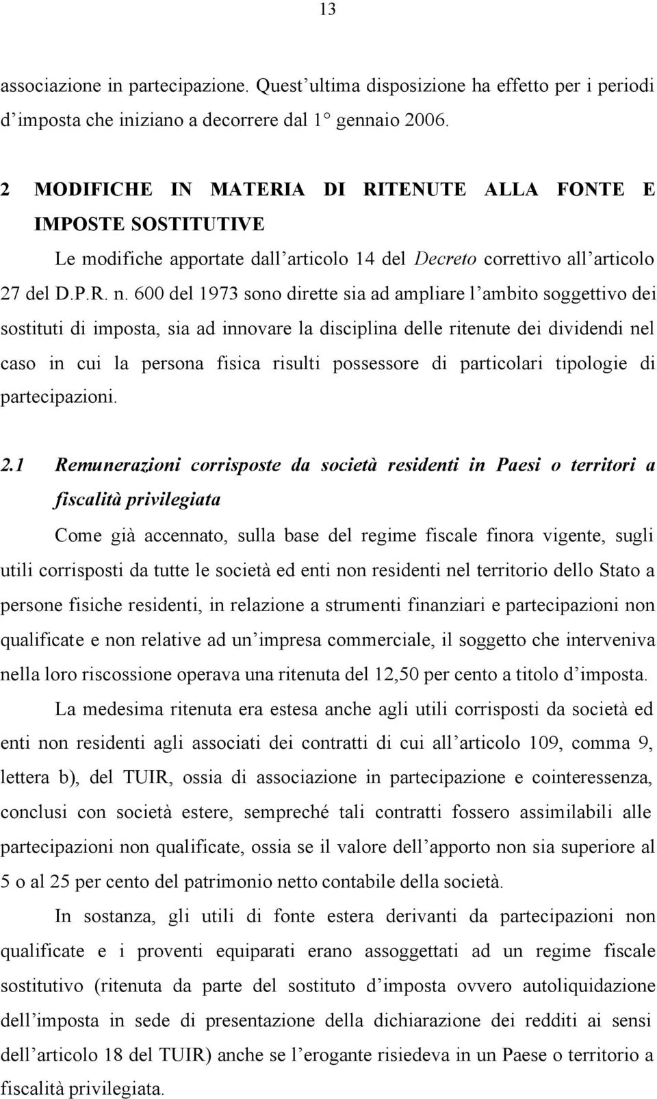 600 del 1973 sono dirette sia ad ampliare l ambito soggettivo dei sostituti di imposta, sia ad innovare la disciplina delle ritenute dei dividendi nel caso in cui la persona fisica risulti possessore