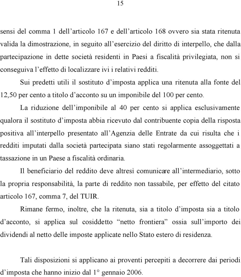 Sui predetti utili il sostituto d imposta applica una ritenuta alla fonte del 12,50 per cento a titolo d acconto su un imponibile del 100 per cento.