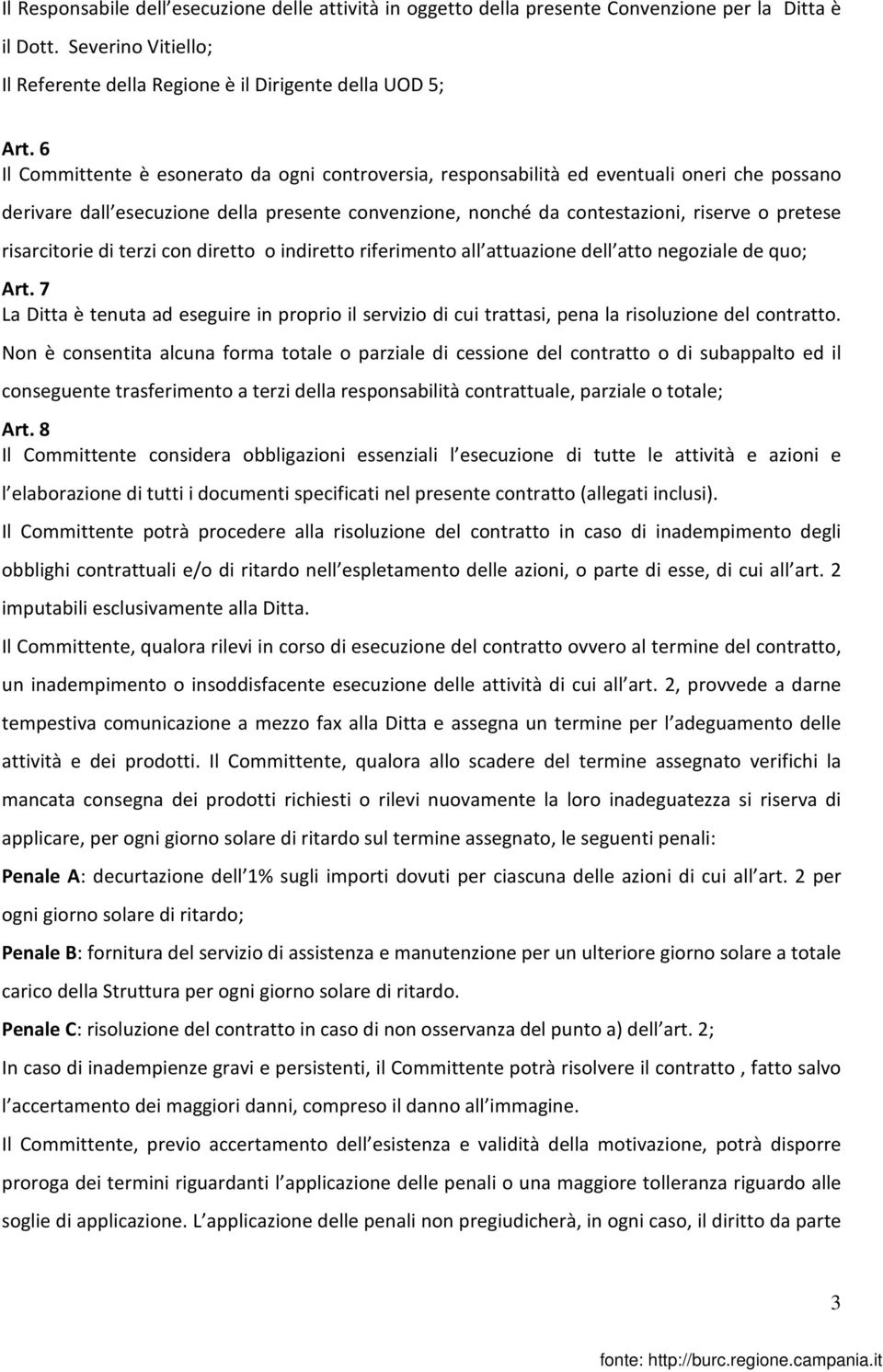 risarcitorie di terzi con diretto o indiretto riferimento all attuazione dell atto negoziale de quo; Art.