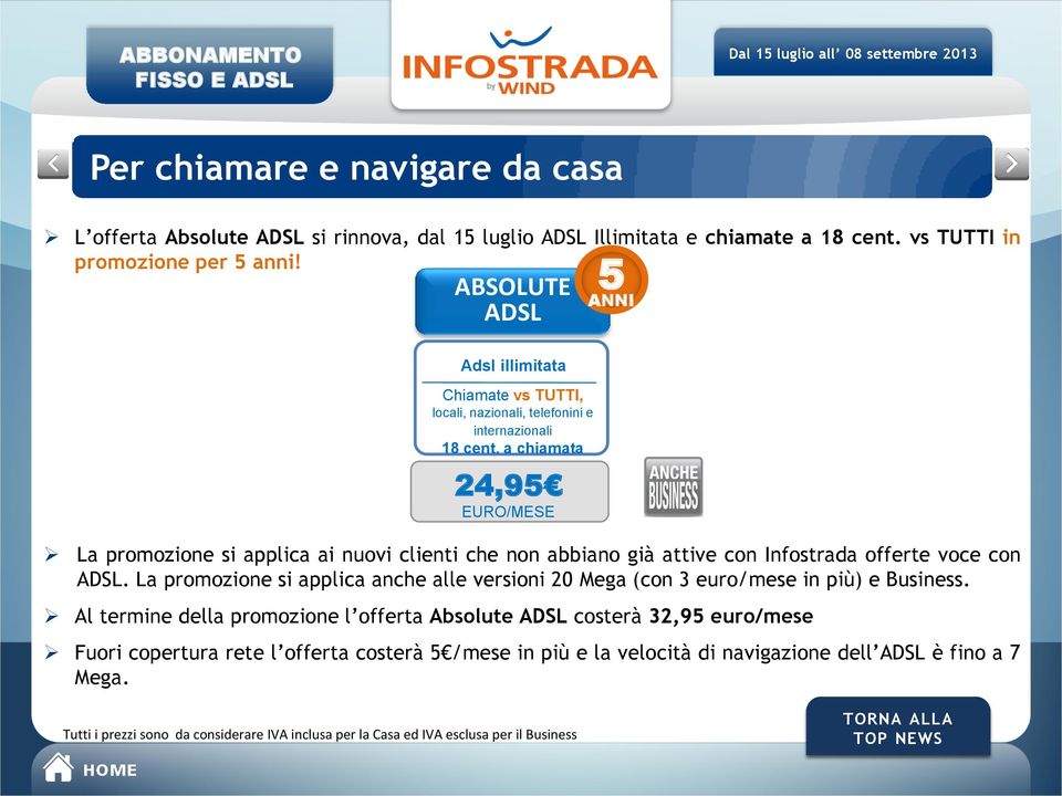 a chiamata 24,95 EURO/MESE La promozione si applica ai nuovi clienti che non abbiano già attive con Infostrada offerte voce con ADSL.