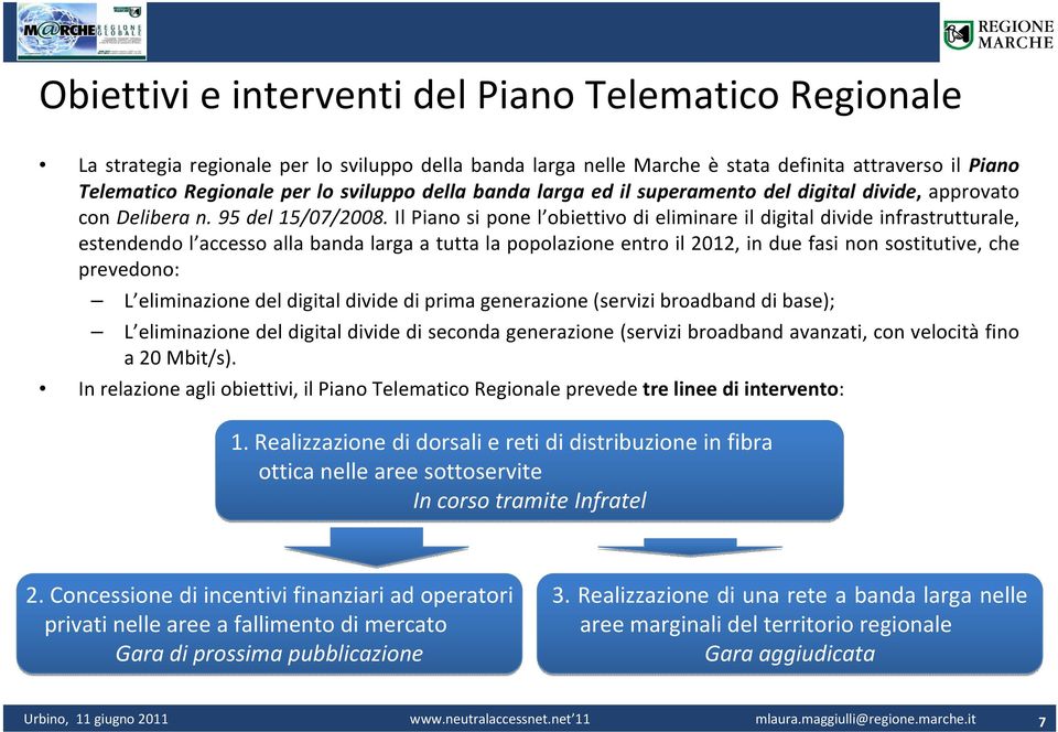 Il Piano si pone l obiettivo di eliminare il digital divide infrastrutturale, estendendo l accesso alla banda larga a tutta la popolazione entro il 2012, in due fasi non sostitutive, che prevedono: L