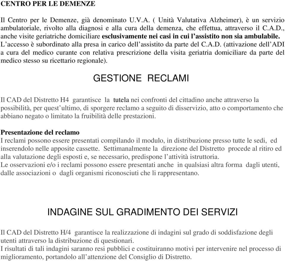 , anche visite geriatriche domiciliare esclusivamente nei casi in cui l assistito non sia ambulabile. L accesso è subordinato alla presa in carico dell assistito da parte del C.A.D.