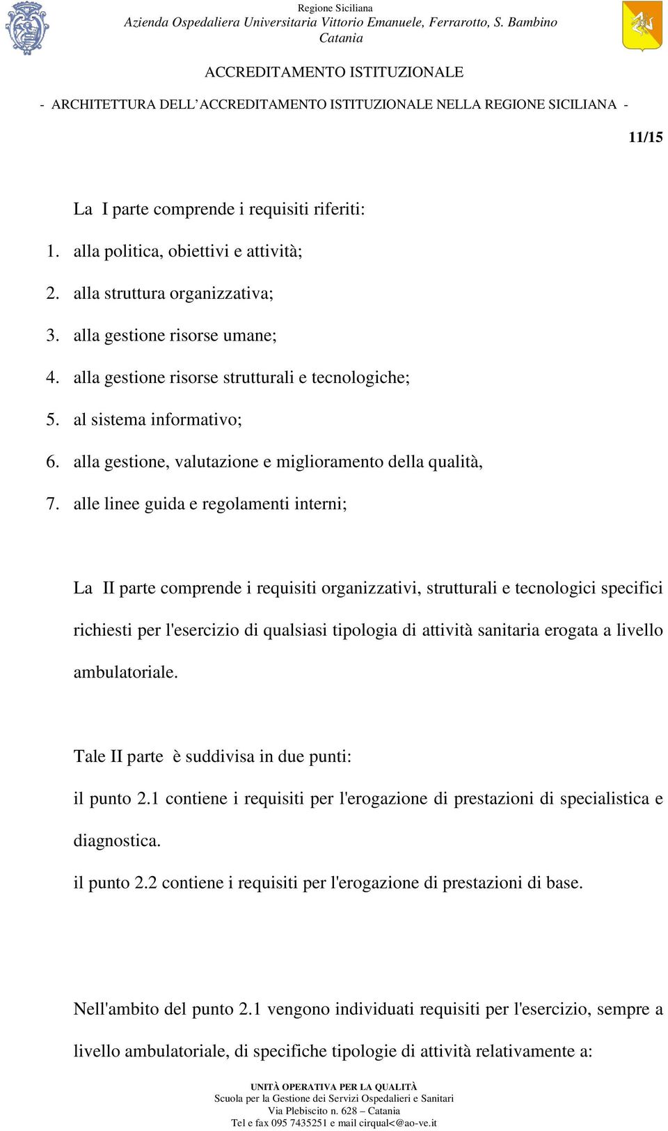 alle linee guida e regolamenti interni; La II parte comprende i requisiti organizzativi, strutturali e tecnologici specifici richiesti per l'esercizio di qualsiasi tipologia di attività sanitaria