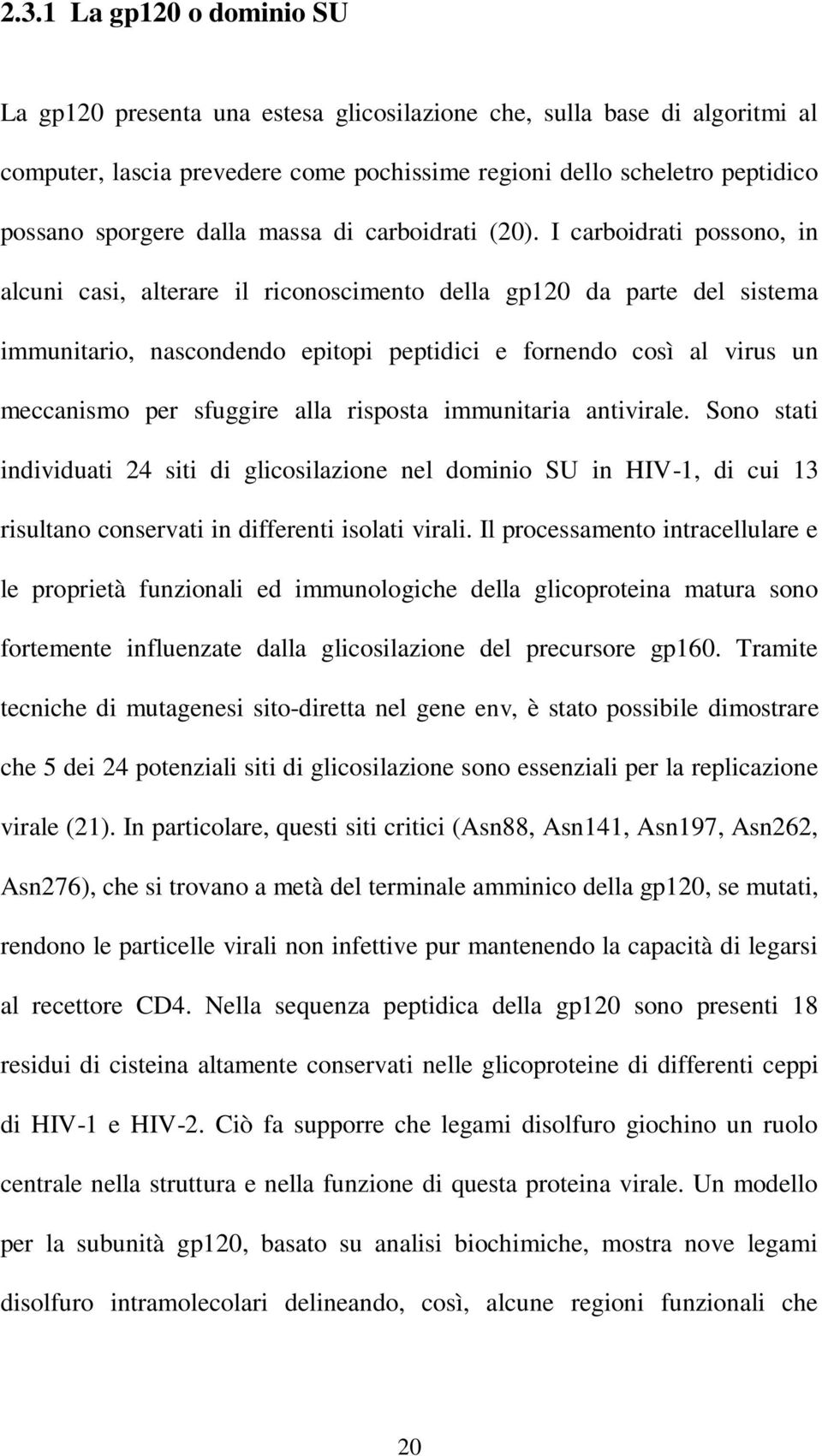 I carboidrati possono, in alcuni casi, alterare il riconoscimento della gp120 da parte del sistema immunitario, nascondendo epitopi peptidici e fornendo così al virus un meccanismo per sfuggire alla