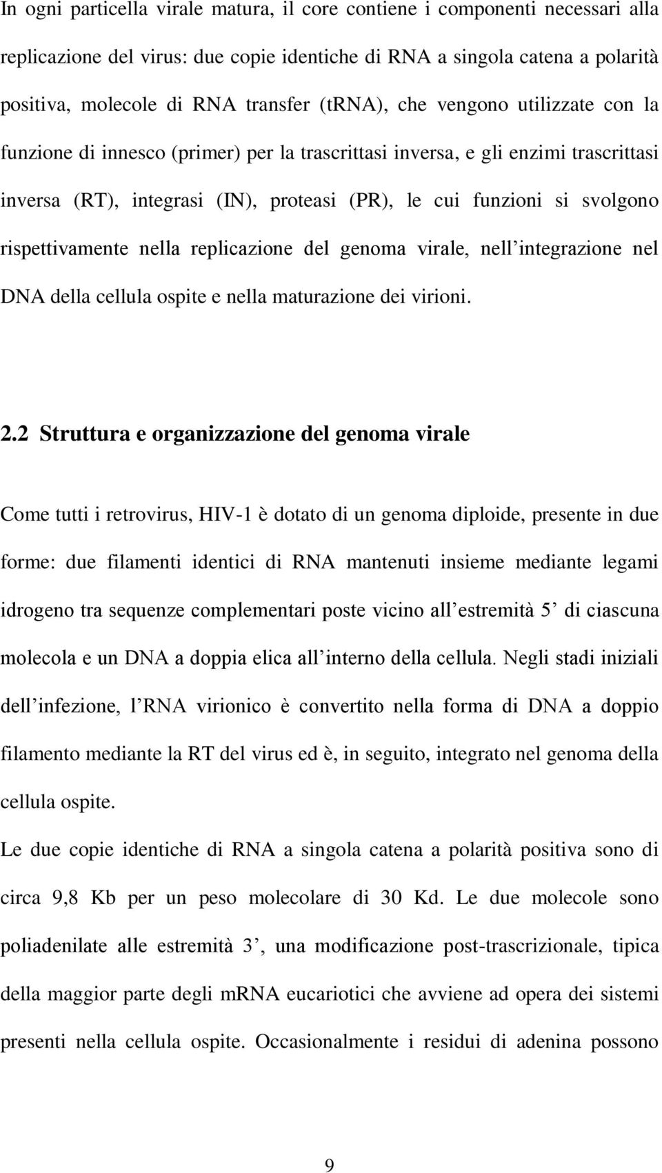 rispettivamente nella replicazione del genoma virale, nell integrazione nel DNA della cellula ospite e nella maturazione dei virioni. 2.