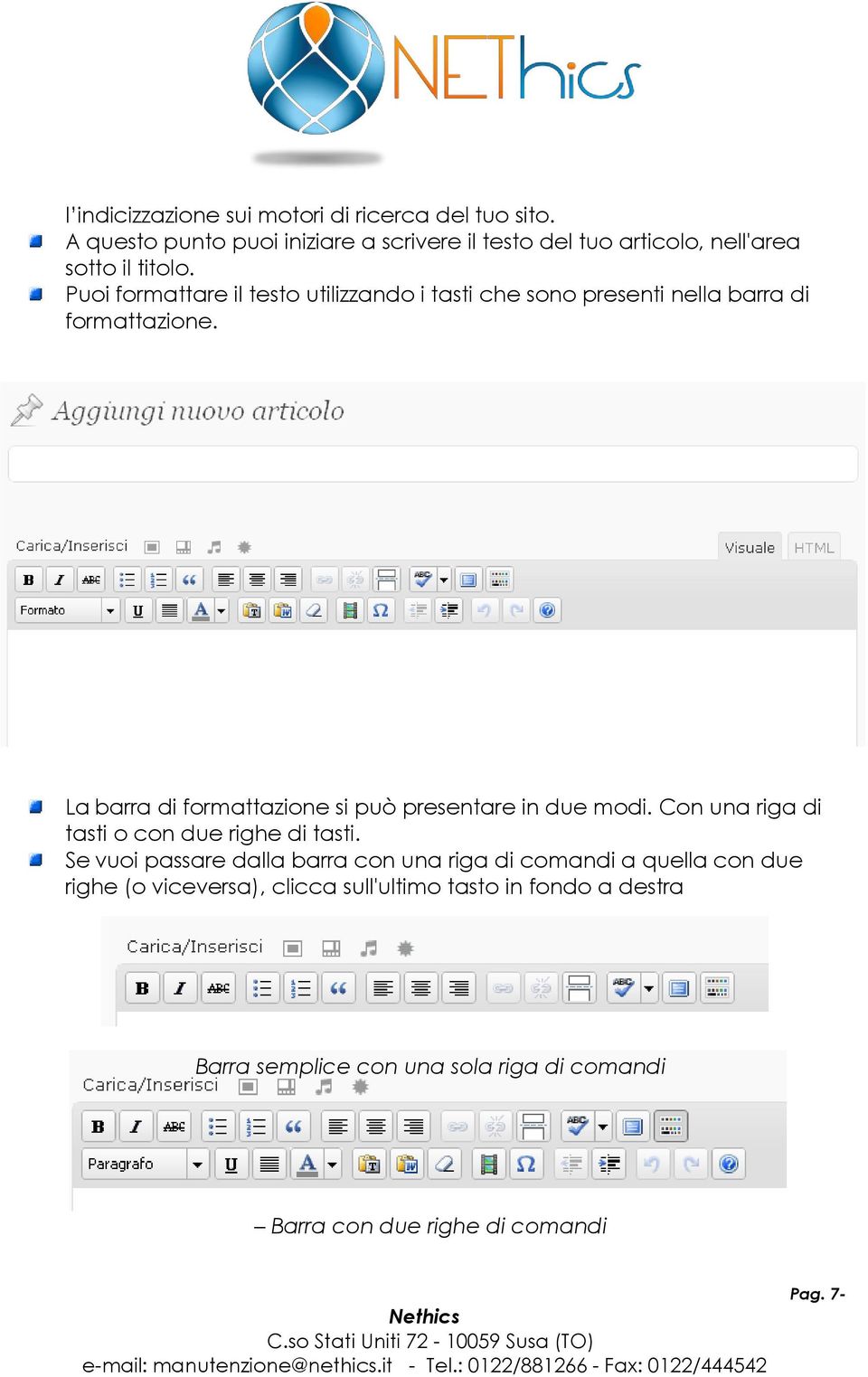 Puoi formattare il testo utilizzando i tasti che sono presenti nella barra di formattazione.