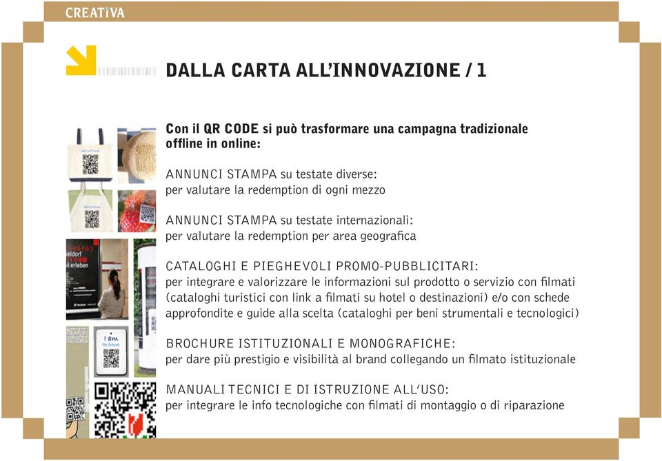 filmati (cataloghi turistici con link a filmati su hotel o destinazioni) e/o con schede approfondite e guide alla scelta (cataloghi per beni strumentali e tecnologici) BROCHURE ISTITUZIONALI E