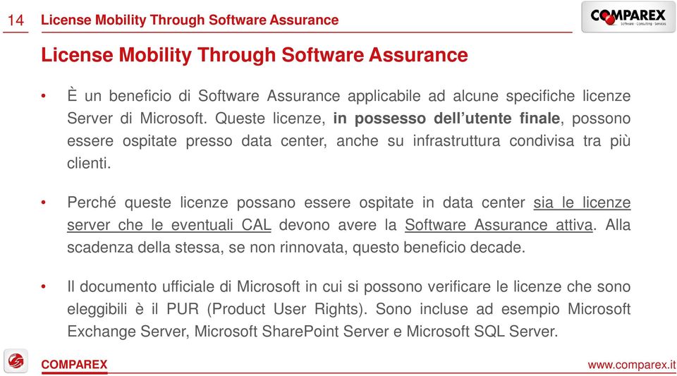 Perché queste licenze possano essere ospitate in data center sia le licenze server che le eventuali CAL devono avere la Software Assurance attiva.