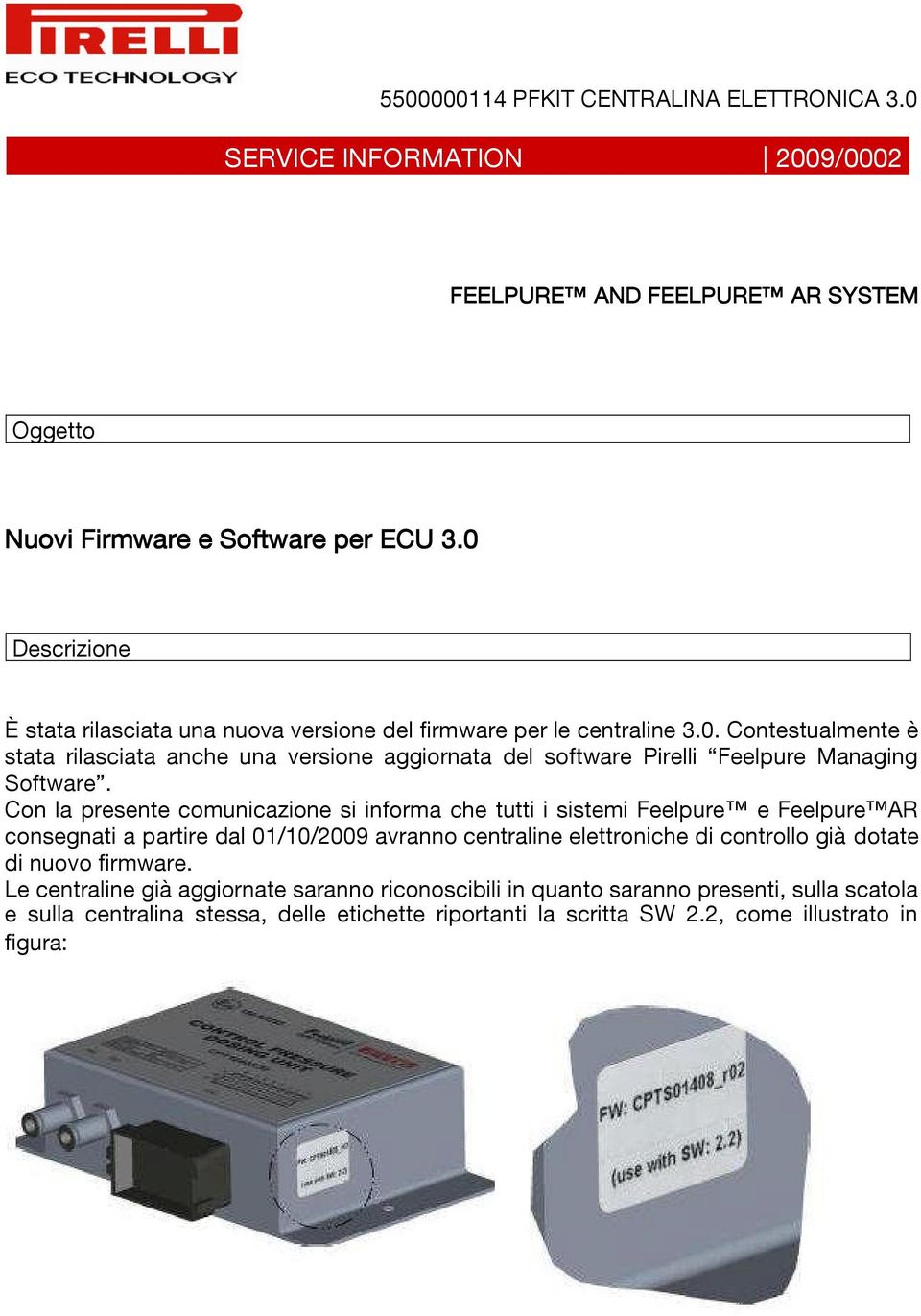 Con la presente comunicazione si informa che tutti i sistemi Feelpure e Feelpure AR consegnati a partire dal 01/10/2009 avranno centraline elettroniche di controllo già dotate di nuovo