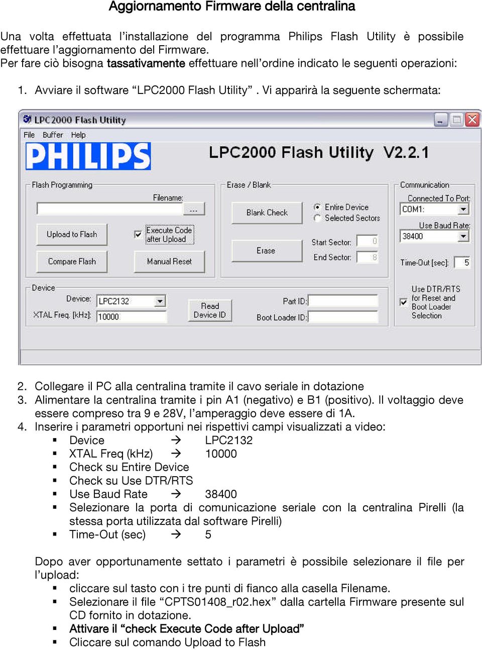 Collegare il PC alla centralina tramite il cavo seriale in dotazione 3. Alimentare la centralina tramite i pin A1 (negativo) e B1 (positivo).