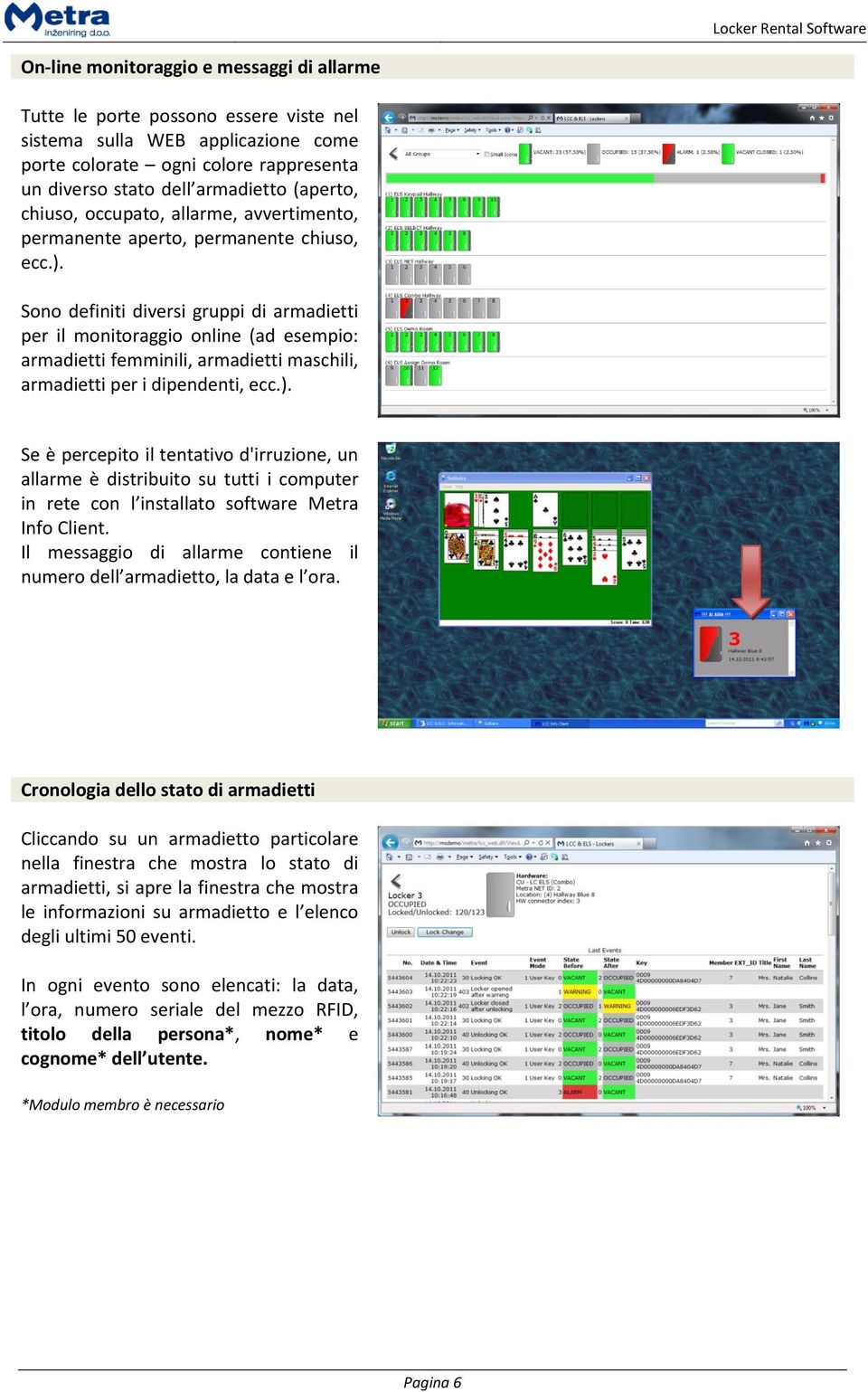 Sono definiti diversi gruppi di armadietti per il monitoraggio online (ad esempio: armadietti femminili, armadietti maschili, armadietti per i dipendenti, ecc.).