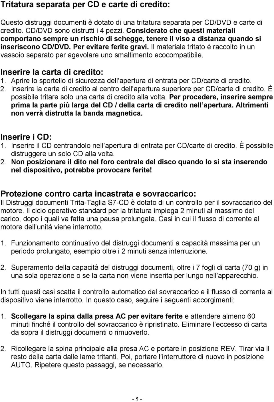 Il materiale tritato è raccolto in un vassoio separato per agevolare uno smaltimento ecocompatibile. Inserire la carta di credito: 1.